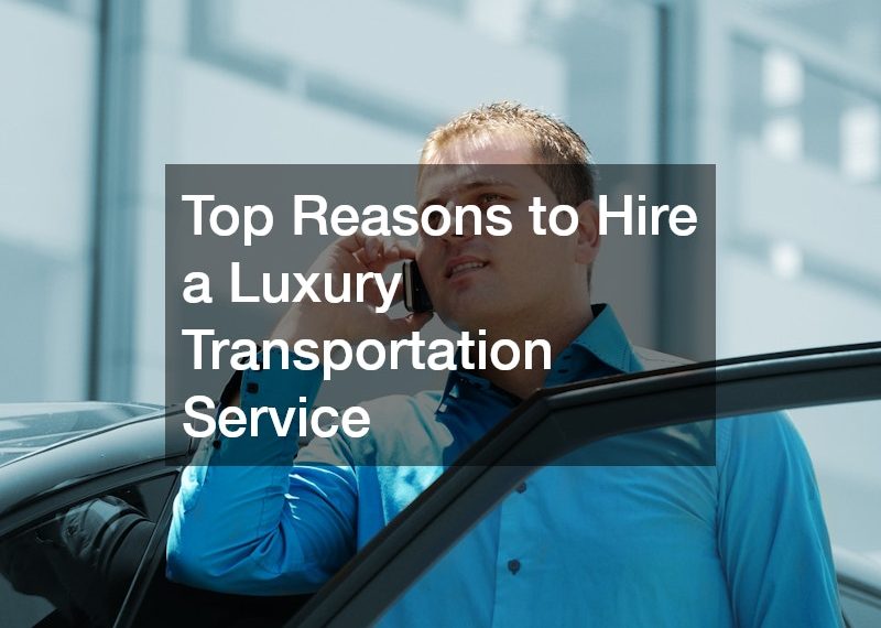 Top Reasons to Hire a Luxury Transportation Service