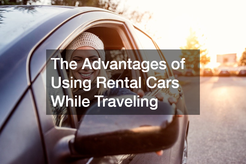 The Advantages of Using Rental Cars While Traveling