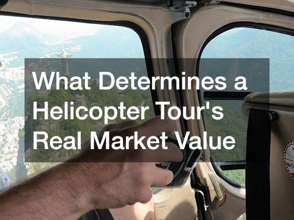 What Determines a Helicopter Tour’s Real Market Value